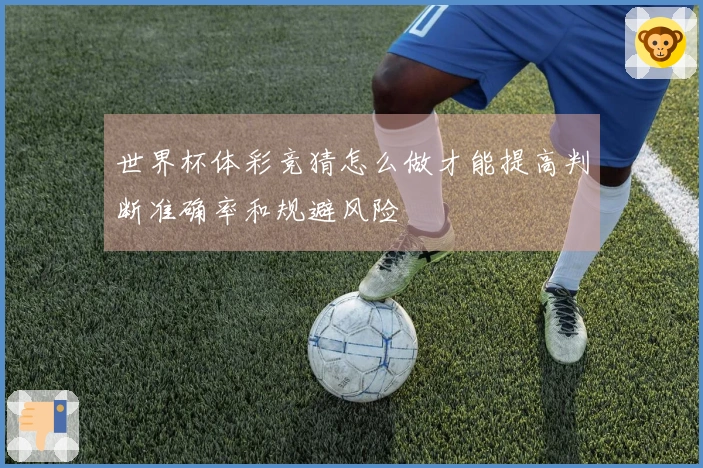世界杯体彩竞猜怎么做才能提高判断准确率和规避风险